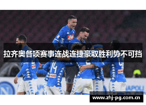 拉齐奥各项赛事连战连捷豪取胜利势不可挡 拉齐奥各项赛事连战连捷豪取胜利势不可挡